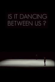 Is It Dancing Between Us?