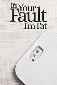 It's Your Fault I'm Fat
