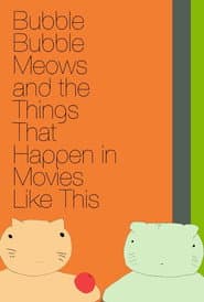 Bubble Bubble Meows and the Things That Happen in Movies Like This