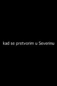 Kad se pretvorim u Severinu