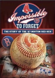Impossible to Forget: The Story of the '67 Boston Red Sox