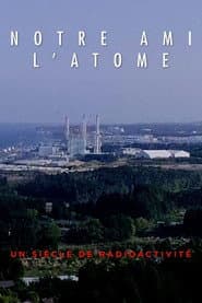 Notre ami l'atome  : un siècle de radioactivité