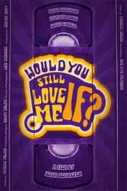 Would You Still Love Me If...?