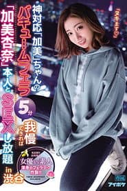 神対応「加美」ちゃんのバキュームフェラ5分我慢できれば「加美杏奈」本人とSEXし放題in渋谷 渾身のフェラテク炸裂！！