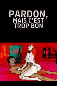 Pardon, mais c'est trop bon