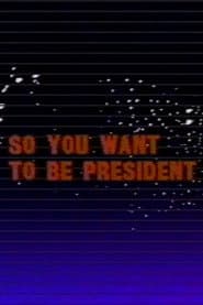 So You Want to Be President