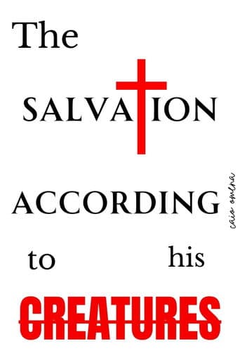 THE SALVATION ACCORDING TO HIS CREATURES